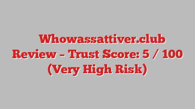 ⚠️ Whowassattiver.club Review –  Trust Score: 5 / 100 (Very High Risk)