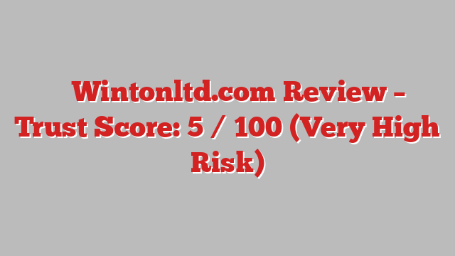 ⚠️ Wintonltd.com Review –  Trust Score: 5 / 100 (Very High Risk)