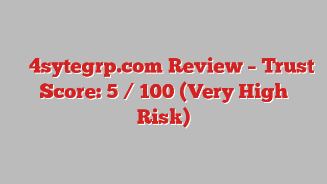 ⚠️ 4sytegrp.com Review –  Trust Score: 5 / 100 (Very High Risk)