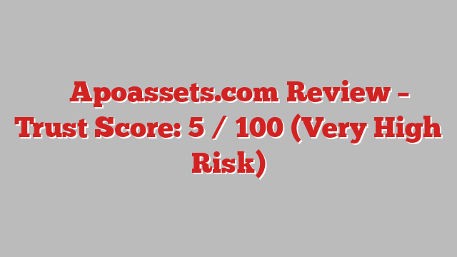 ⚠️ Apoassets.com Review –  Trust Score: 5 / 100 (Very High Risk)
