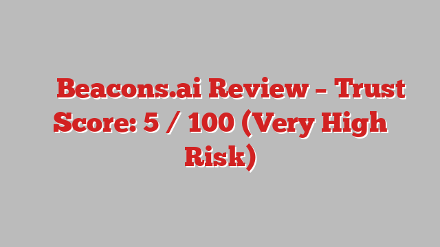 ⚠️ Beacons.ai Review –  Trust Score: 5 / 100 (Very High Risk)