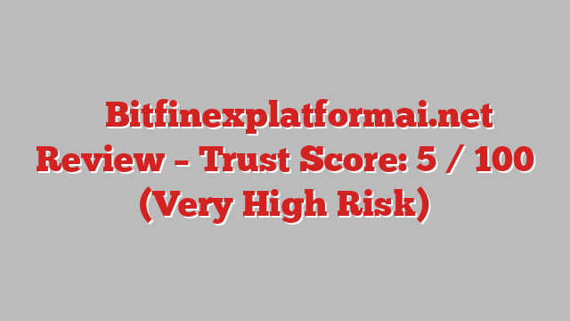 ⚠️ Bitfinexplatformai.net Review –  Trust Score: 5 / 100 (Very High Risk)