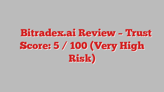 ⚠️ Bitradex.ai Review –  Trust Score: 5 / 100 (Very High Risk)