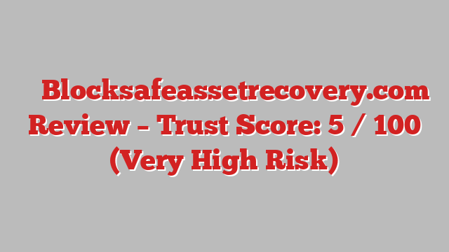 ⚠️ Blocksafeassetrecovery.com Review –  Trust Score: 5 / 100 (Very High Risk)