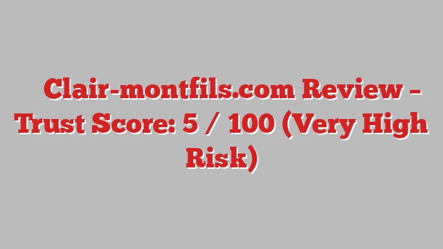 ⚠️ Clair-montfils.com Review –  Trust Score: 5 / 100 (Very High Risk)