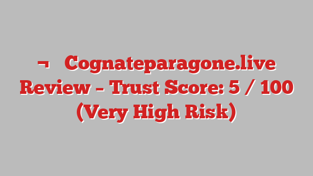 ¬⚠️ Cognateparagone.live Review –  Trust Score: 5 / 100 (Very High Risk)
