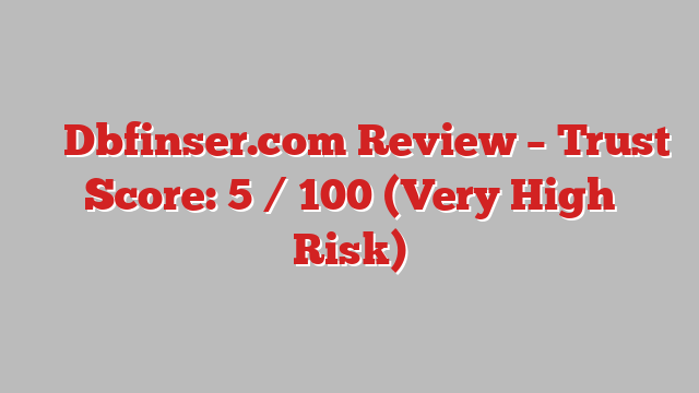 ⚠️ Dbfinser.com Review –  Trust Score: 5 / 100 (Very High Risk)