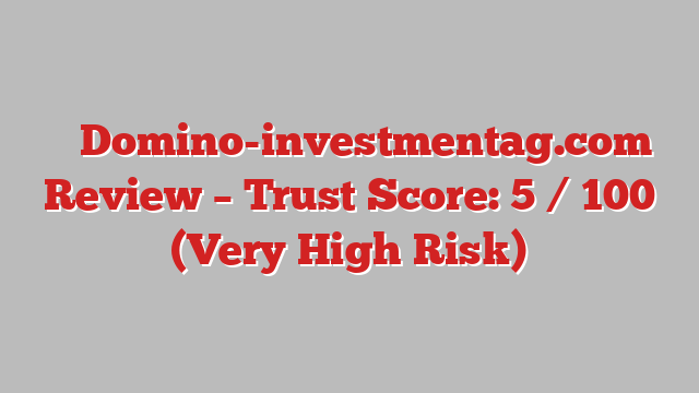 ⚠️ Domino-investmentag.com Review –  Trust Score: 5 / 100 (Very High Risk)