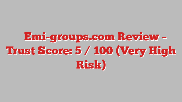 ⚠️ Emi-groups.com Review –  Trust Score: 5 / 100 (Very High Risk)