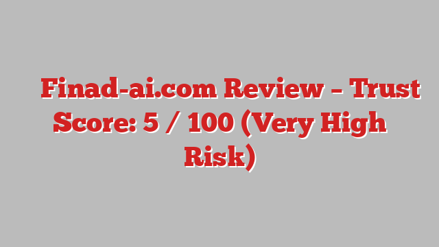 ⚠️ Finad-ai.com Review –  Trust Score: 5 / 100 (Very High Risk)