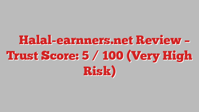 ⚠️ Halal-earnners.net Review –  Trust Score: 5 / 100 (Very High Risk)