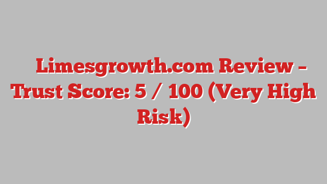 ⚠️ Limesgrowth.com Review –  Trust Score: 5 / 100 (Very High Risk)