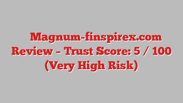 ⚠️ Magnum-finspirex.com Review –  Trust Score: 5 / 100 (Very High Risk)