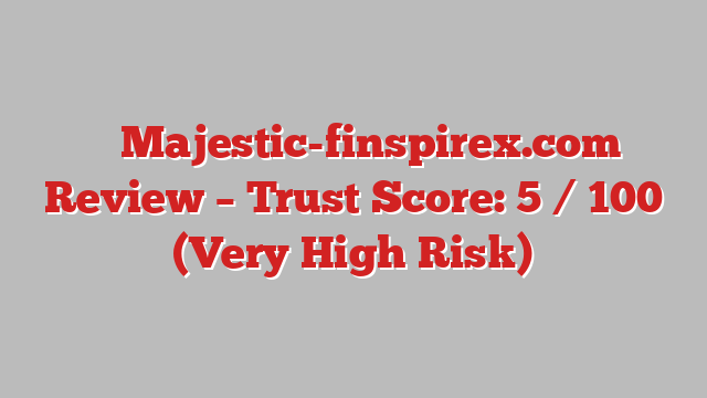 ⚠️ Majestic-finspirex.com Review –  Trust Score: 5 / 100 (Very High Risk)
