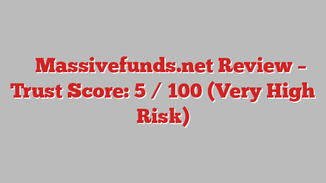 ⚠️ Massivefunds.net Review –  Trust Score: 5 / 100 (Very High Risk)