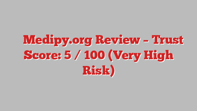 ⚠️ Medipy.org Review –  Trust Score: 5 / 100 (Very High Risk)