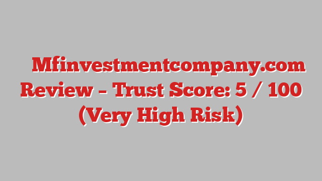 ⚠️ Mfinvestmentcompany.com Review –  Trust Score: 5 / 100 (Very High Risk)