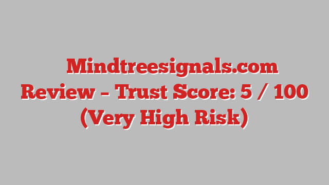 ⚠️ Mindtreesignals.com Review –  Trust Score: 5 / 100 (Very High Risk)