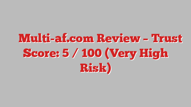 ⚠️ Multi-af.com Review –  Trust Score: 5 / 100 (Very High Risk)
