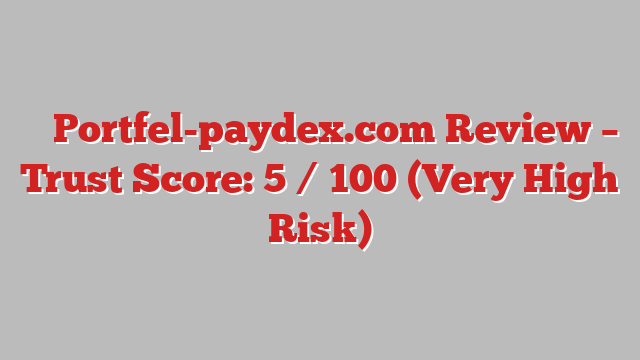 ⚠️ Portfel-paydex.com Review –  Trust Score: 5 / 100 (Very High Risk)