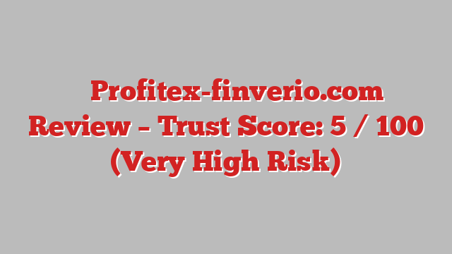 ⚠️ Profitex-finverio.com Review –  Trust Score: 5 / 100 (Very High Risk)