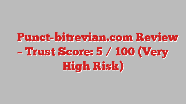 ⚠️ Punct-bitrevian.com Review –  Trust Score: 5 / 100 (Very High Risk)