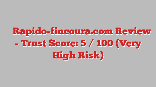 ⚠️ Rapido-fincoura.com Review –  Trust Score: 5 / 100 (Very High Risk)