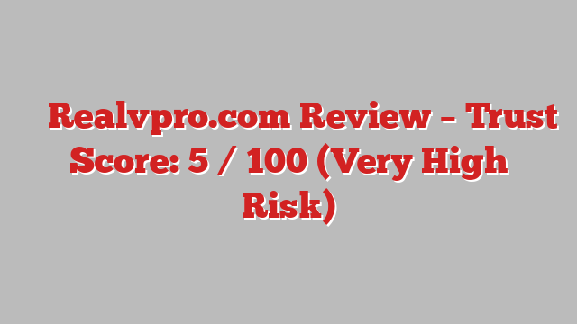 ⚠️ Realvpro.com Review –  Trust Score: 5 / 100 (Very High Risk)