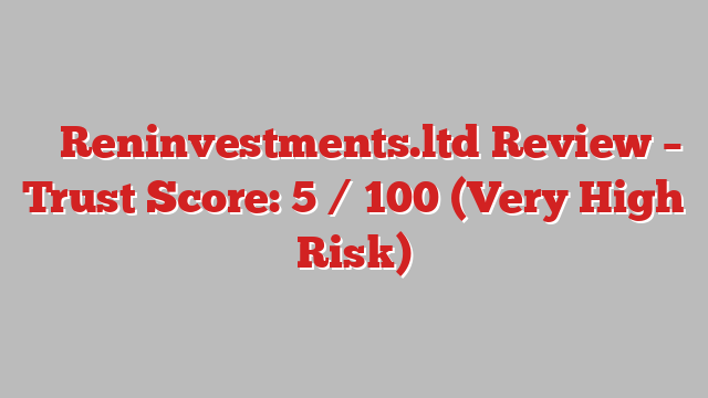 ⚠️ Reninvestments.ltd Review –  Trust Score: 5 / 100 (Very High Risk)