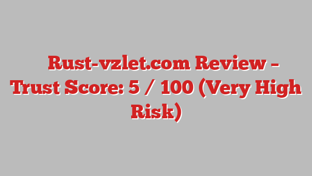 ⚠️ Rust-vzlet.com Review –  Trust Score: 5 / 100 (Very High Risk)