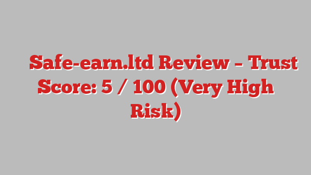 ⚠️ Safe-earn.ltd Review –  Trust Score: 5 / 100 (Very High Risk)