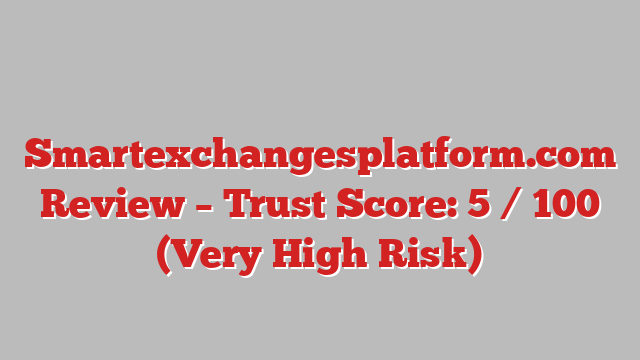 ⚠️ Smartexchangesplatform.com Review –  Trust Score: 5 / 100 (Very High Risk)