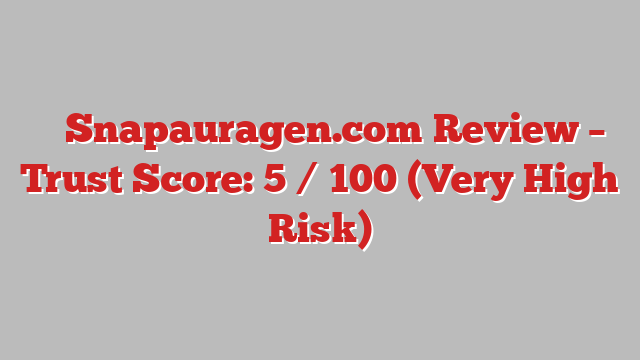⚠️ Snapauragen.com Review –  Trust Score: 5 / 100 (Very High Risk)