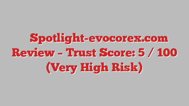 ⚠️ Spotlight-evocorex.com Review –  Trust Score: 5 / 100 (Very High Risk)