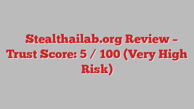 ⚠️ Stealthailab.org Review –  Trust Score: 5 / 100 (Very High Risk)