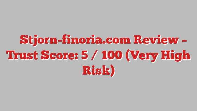 ⚠️ Stjorn-finoria.com Review –  Trust Score: 5 / 100 (Very High Risk)