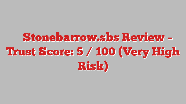 ⚠️ Stonebarrow.sbs Review –  Trust Score: 5 / 100 (Very High Risk)