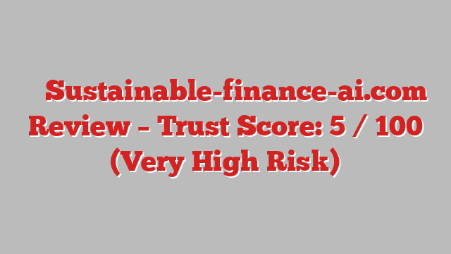 ⚠️ Sustainable-finance-ai.com Review –  Trust Score: 5 / 100 (Very High Risk)