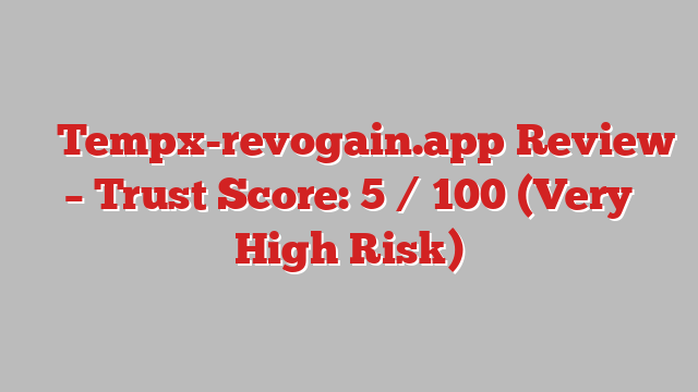 ⚠️ Tempx-revogain.app Review –  Trust Score: 5 / 100 (Very High Risk)