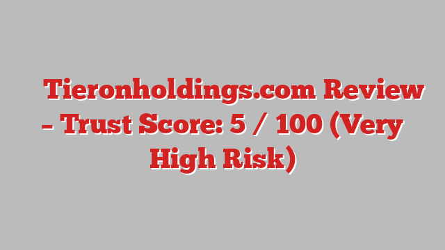 ⚠️ Tieronholdings.com Review –  Trust Score: 5 / 100 (Very High Risk)