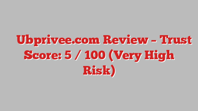 ⚠️ Ubprivee.com Review –  Trust Score: 5 / 100 (Very High Risk)