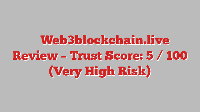 ⚠️ Web3blockchain.live Review –  Trust Score: 5 / 100 (Very High Risk)
