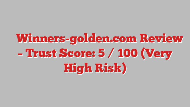 ⚠️ Winners-golden.com Review –  Trust Score: 5 / 100 (Very High Risk)