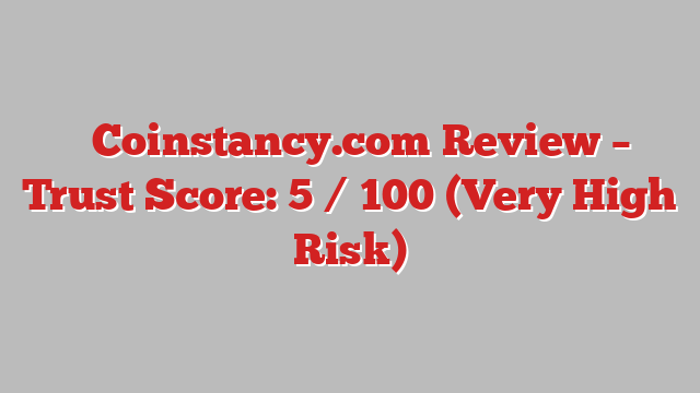 ⚠️Coinstancy.com Review –  Trust Score: 5 / 100 (Very High Risk)