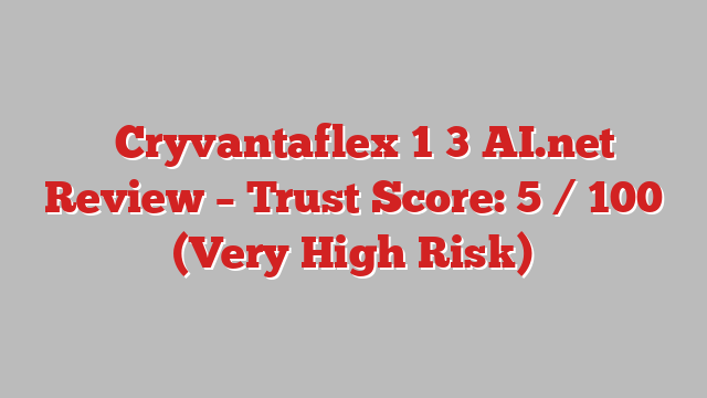 ⚠️Cryvantaflex‑1‑3‑AI.net Review –  Trust Score: 5 / 100 (Very High Risk)