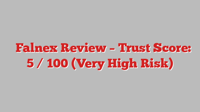 ⚠️Falnex Review –  Trust Score: 5 / 100 (Very High Risk)