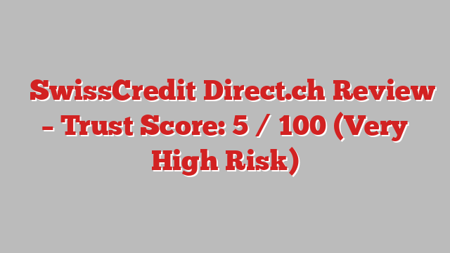 ⚠️SwissCredit‑Direct.ch Review –  Trust Score: 5 / 100 (Very High Risk)