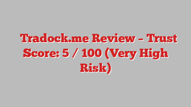 ⚠️Tradock.me Review –  Trust Score: 5 / 100 (Very High Risk)