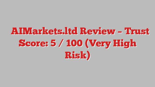 ⚠️AIMarkets.ltd Review – Trust Score: 5 / 100 (Very High Risk)