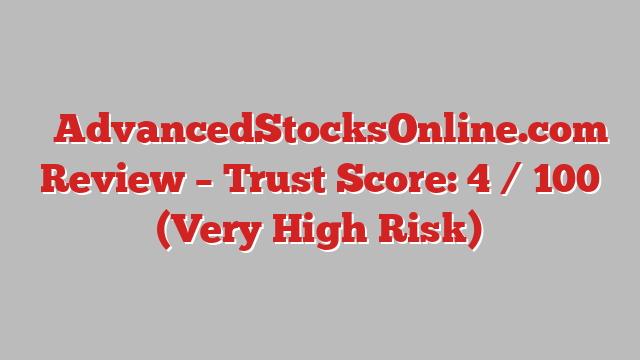 ⚠️AdvancedStocksOnline.com Review – Trust Score: 4 / 100 (Very High Risk)